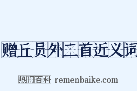 赠丘员外二首近义词是什么意思的图片